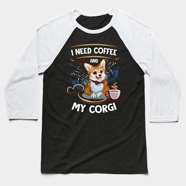 I need Coffee and My Corgi Baseball T-Shirt by MasterConix